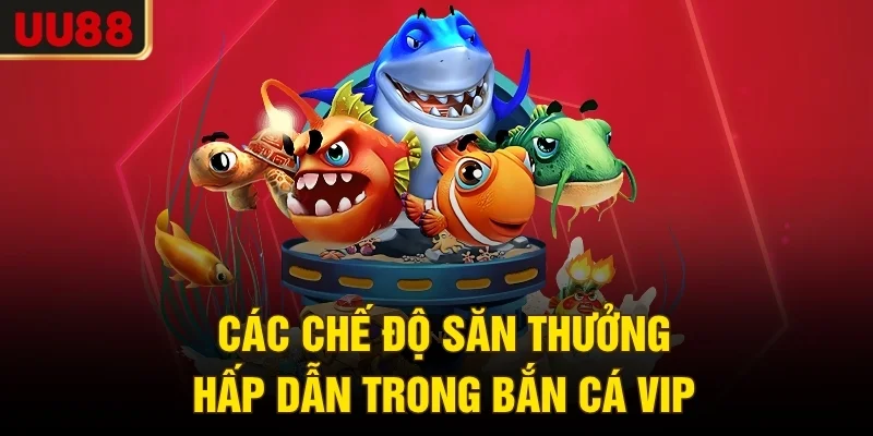 Các chế độ săn thưởng hấp dẫn trong bắn cá VIP