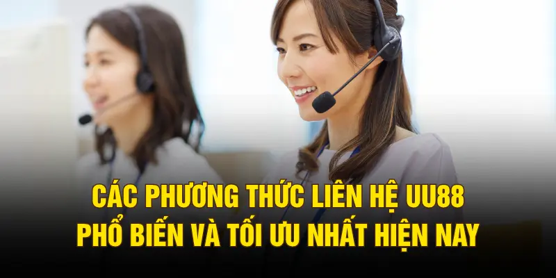Các phương thức liên hệ UU88 phổ biến và tối ưu nhất hiện nay