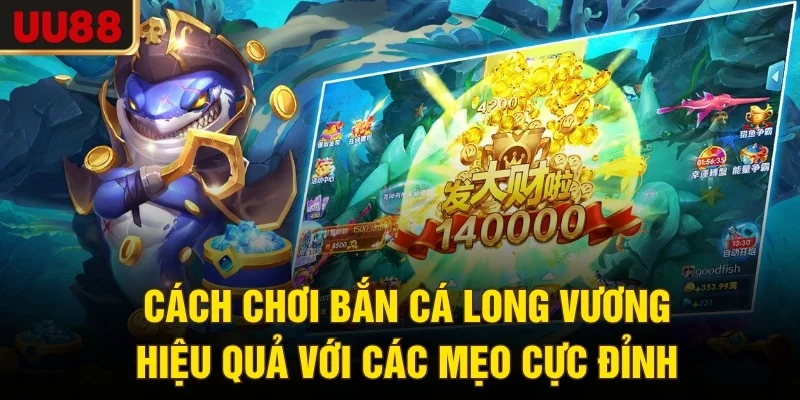 Cách chơi bắn cá Long Vương hiệu quả với các mẹo cực đỉnh