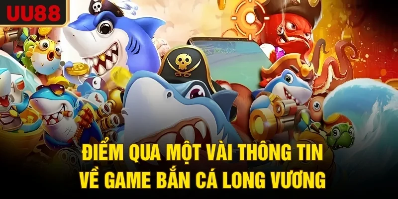 Điểm qua một vài thông tin về game bắn cá Long Vương