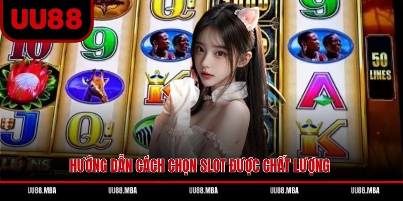 Hướng dẫn cách chọn slot được chất lượng