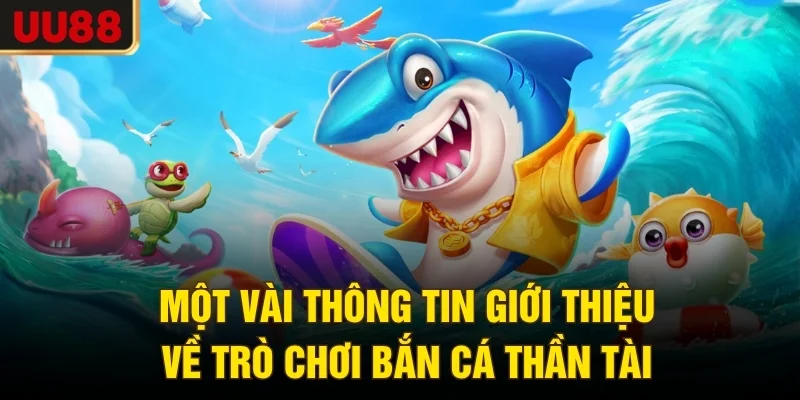 Một vài thông tin giới thiệu về trò chơi bắn cá Thần Tài