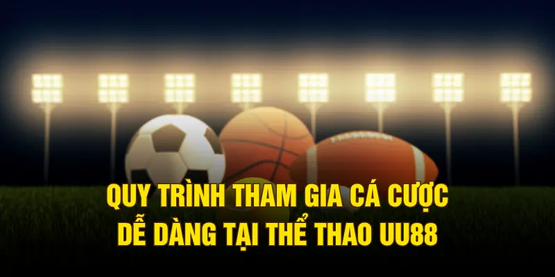 Quy trình tham gia cá cược dễ dàng tại thể thao UU88
