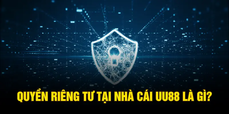 Quyền riêng tư tại nhà cái UU88 là gì?