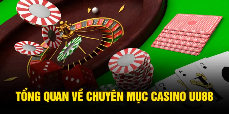 Tổng quan về chuyên mục casino UU88